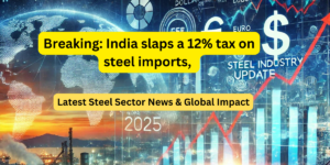Breaking India slaps a 12% tax on steel imports,