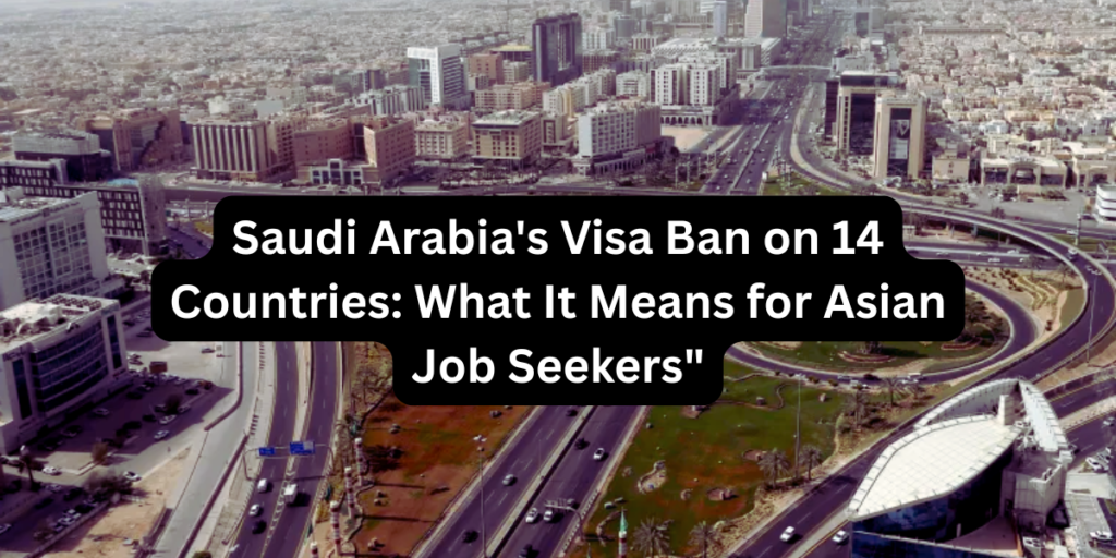 Saudi Arabia's Visa Ban on 14 Countries What It Means for Asian Job Seekers